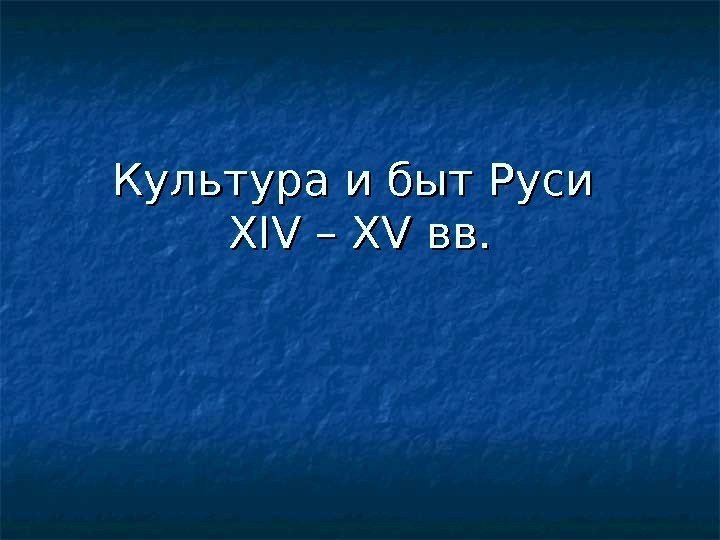 Культура и быт Руси XIV – XV вв. 