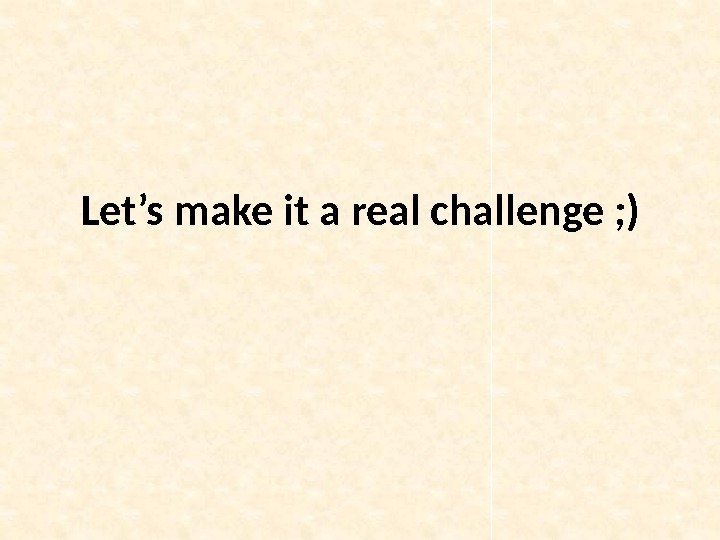 Let’s make it a real challenge ; ) 