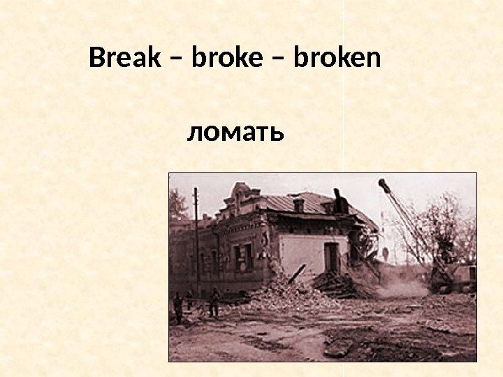 Break – broken ломать 