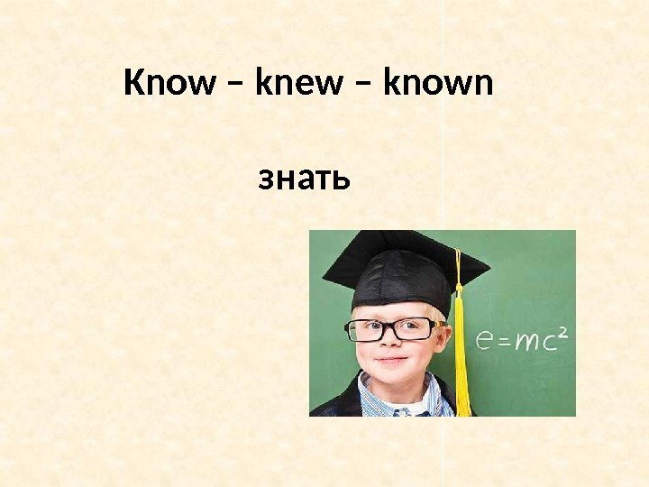 Know – knew – known знать 