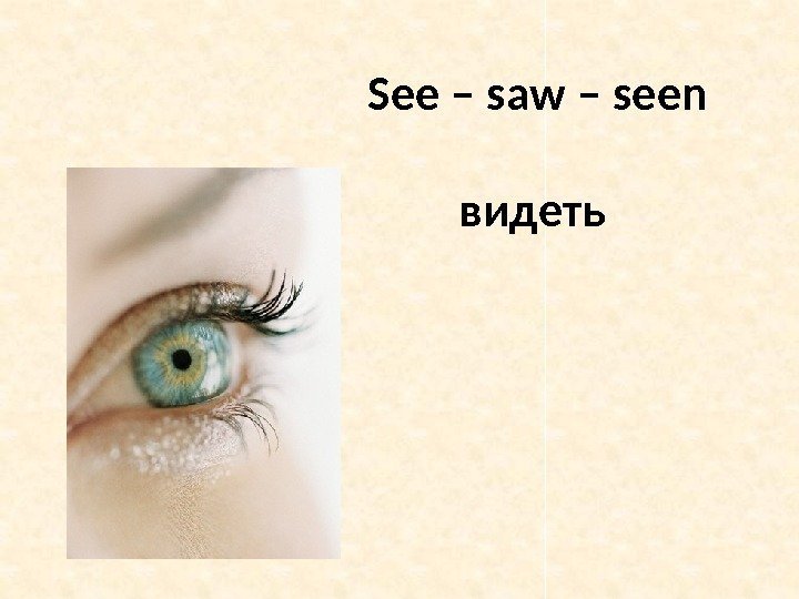 See – saw – seen видеть 