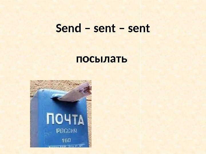 Send – sent посылать 