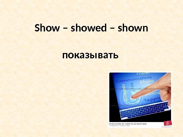 Show – showed – shown показывать 