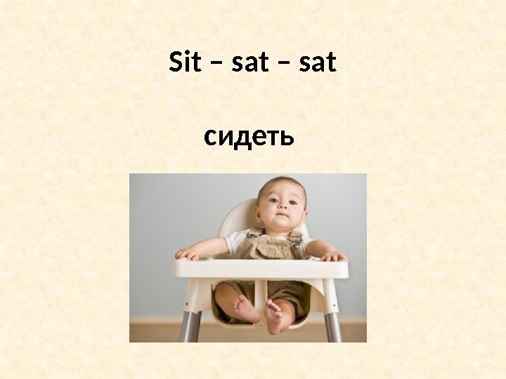 Sit – sat сидеть 