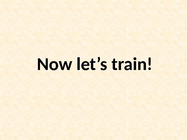 Now let’s train! 