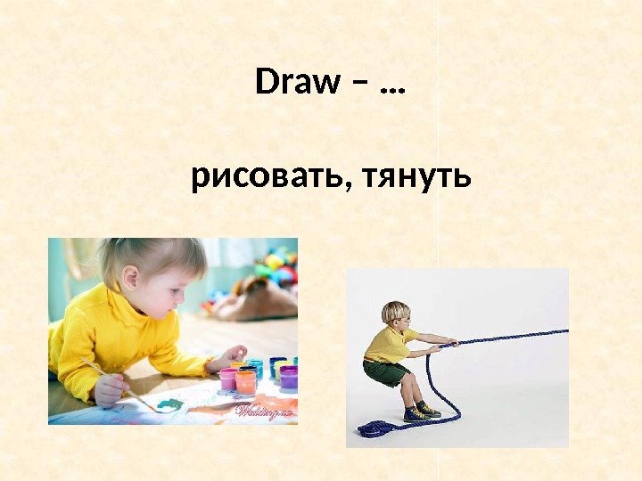 Draw – … рисовать, тянуть 