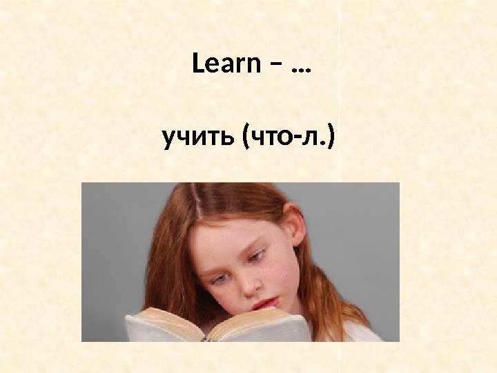 Learn – … учить (что-л. ) 