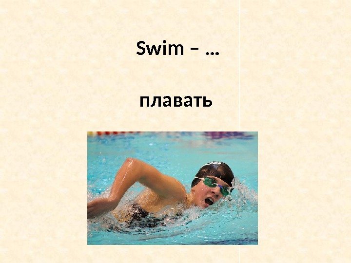 Swim – … плавать 