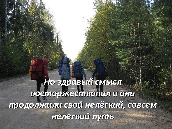 Но здравый смысл восторжествовал и они продолжили свой нелёгкий, совсем нелегкий путь 