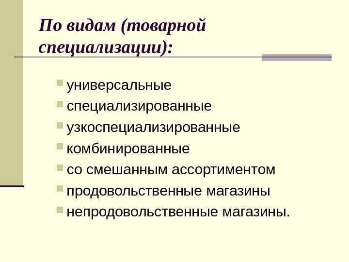 По видам (товарной специализации):  универсальные специализированные узкоспециализированные комбинированные со смешанным ассортиментом продовольственные магазины