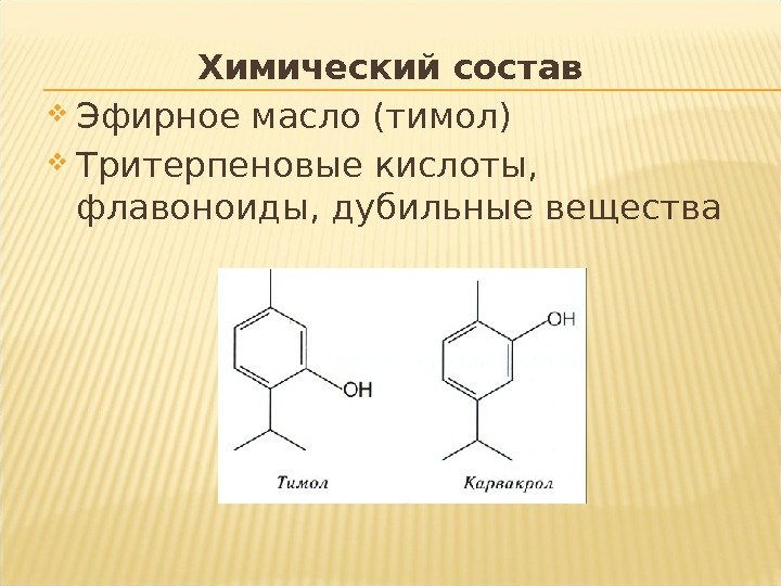 Химический состав Эфирное масло (тимол) Тритерпеновые кислоты,  флавоноиды, дубильные вещества  