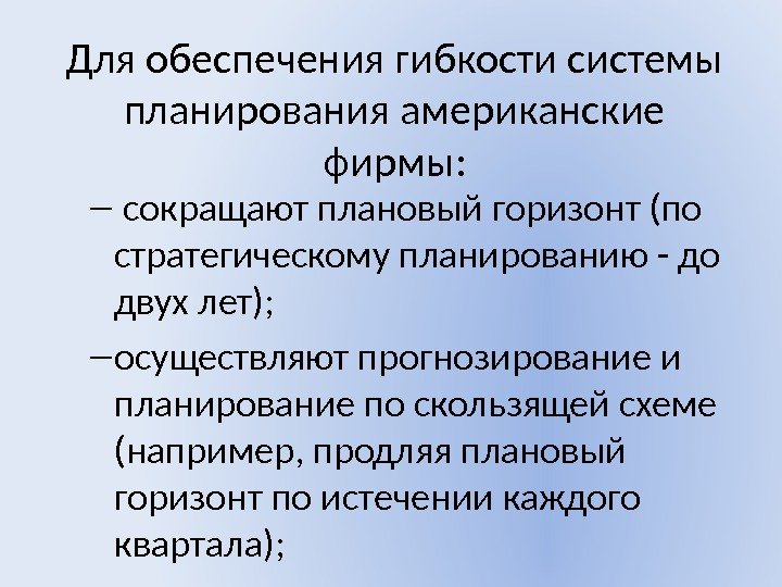 Для обеспечения гибкости системы планирования американские фирмы: –  сокращают плановый горизонт (по стратегическому