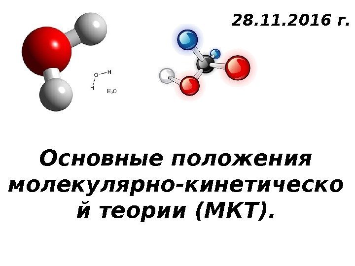 Основные положения молекулярно-кинетическо й теории (МКТ). 28. 11. 2016 г. 