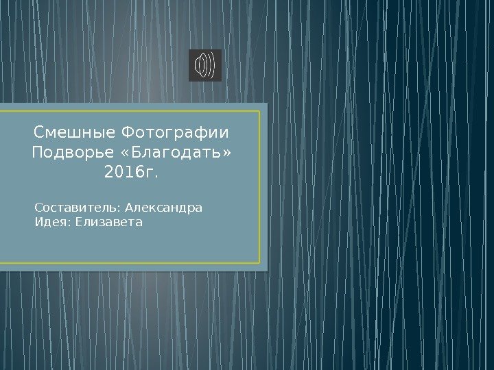 Смешные Фотографии Подворье «Благодать» 2016 г. Составитель: Александра Идея: Елизавета    