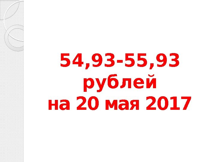 54, 93 -55, 93 рублей на 20 мая 2017  