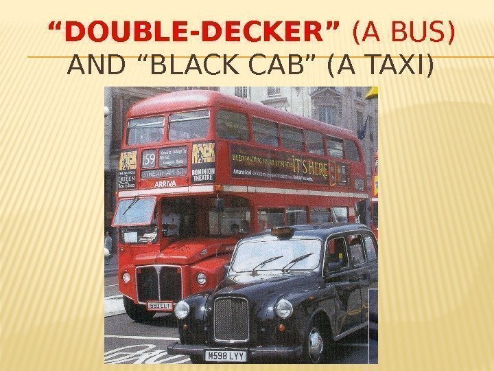 “ DOUBLE-DECKER” (A BUS)  AND “BLACK CAB” (A TAXI) 