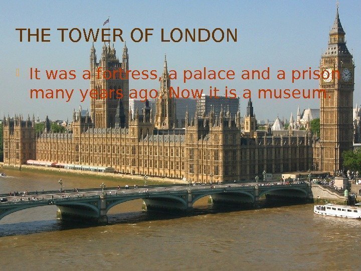 THE TOWER OF LONDON It was a fortress, a palace and a prison many