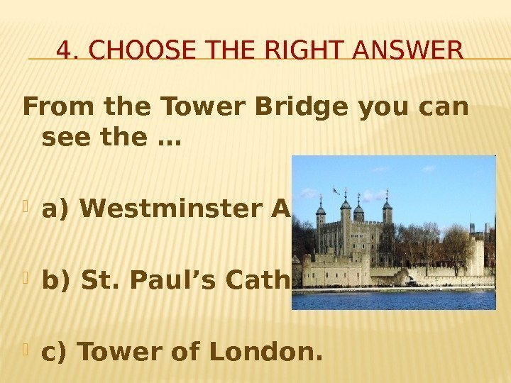 4. CHOOSE THE RIGHT ANSWER From the Tower Bridge you can see the …