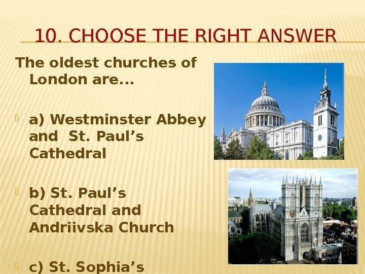 10. CHOOSE THE RIGHT ANSWER The oldest churches of London are. . . 