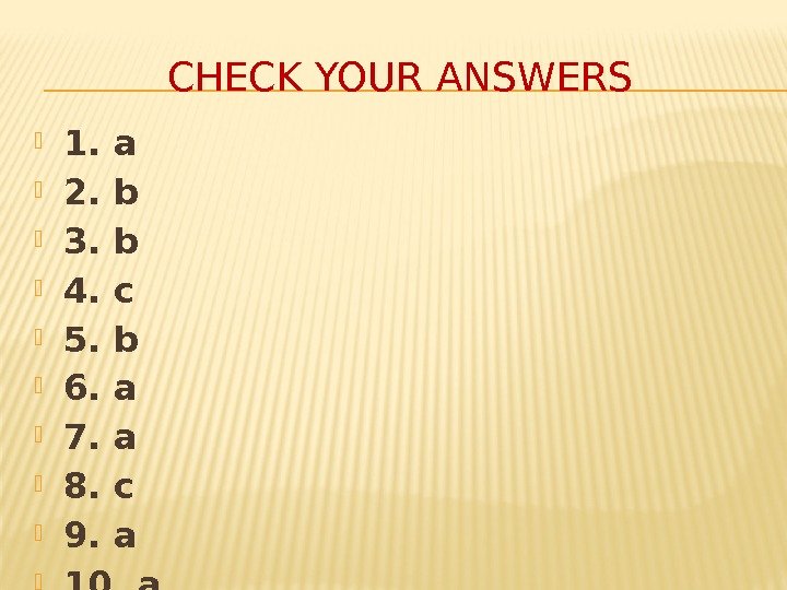 CHECK YOUR ANSWERS 1. a 2. b 3. b 4. c 5. b 6.