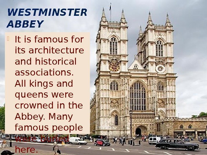 WESTMINSTER ABBEY It is famous for its architecture and historical associations.  All kings