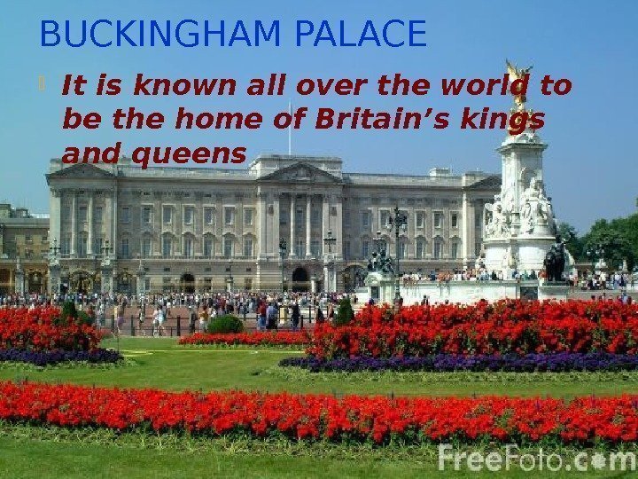 BUCKINGHAM PALACE It is known all over the world to be the home of