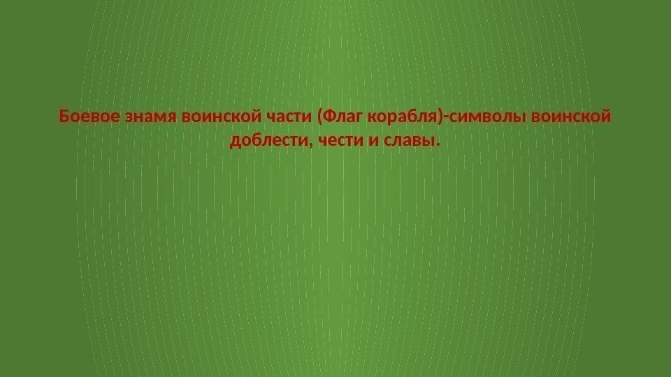 Боевое знамя воинской части (Флаг корабля)-символы воинской доблести, чести и славы. 