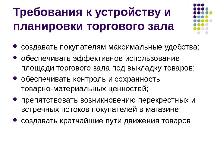 Требования к устройству и планировки торгового зала создавать покупателям максимальные удобства;  обеспечивать эффективное