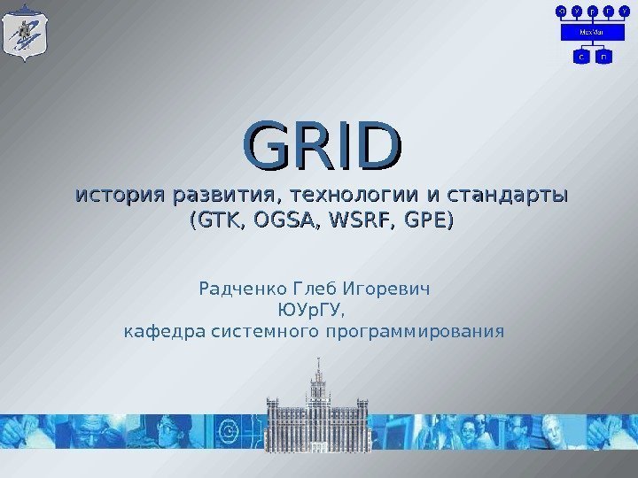 1 GRID история развития, технологии  и стандарты (( GTK, OGSA, WSRF, GPE) Радченко