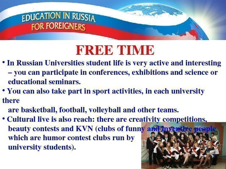 FREETIME •  In. Russian. Universitiesstudentlifeisveryactiveandinteresting – youcanparticipateinconferences, exhibitionsandscienceor educationalseminars.  •  Youcanalsotakepartinsportactivities,