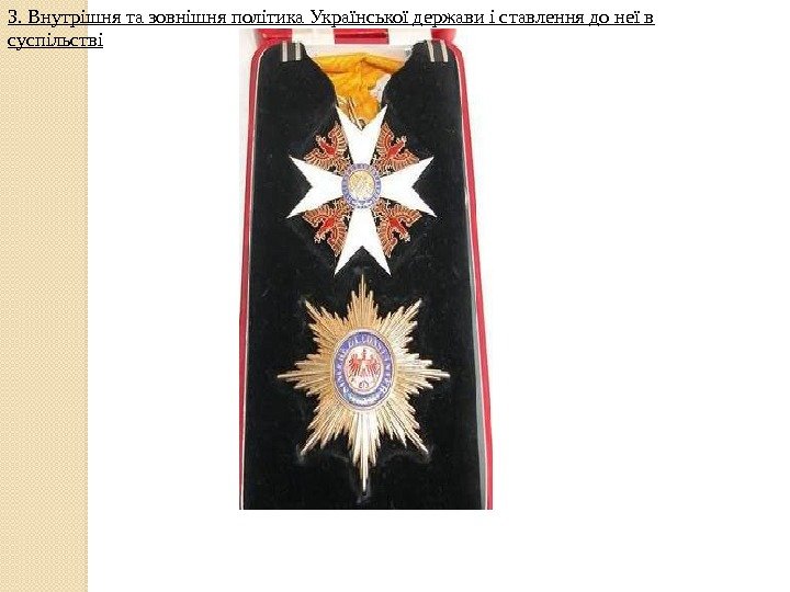 Орден Червоного Орла 3. Внутрішня та зовнішня політика Української держави і ставлення до неї
