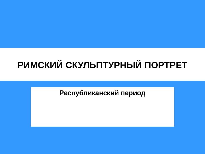   РИМСКИЙ СКУЛЬПТУРНЫЙ ПОРТРЕТ Республиканский период 