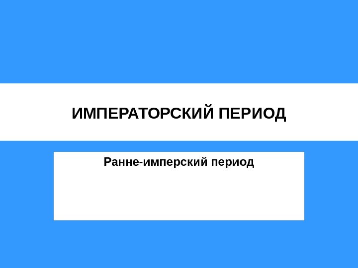   ИМПЕРАТОРСКИЙ ПЕРИОД Ранне-имперский период 