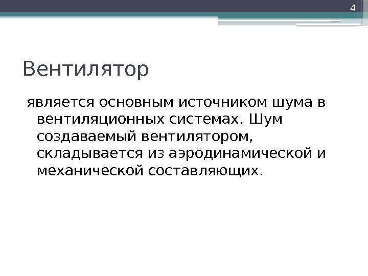 Вентилятор является основным источником шума в вентиляционных системах. Шум создаваемый вентилятором,  складывается из