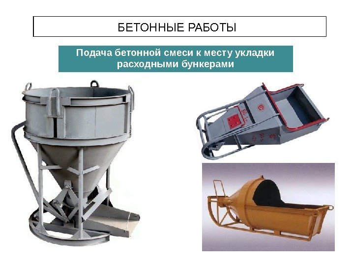 БЕТОННЫЕ РАБОТЫ Подача бетонной смеси к месту укладки расходными бункерами 