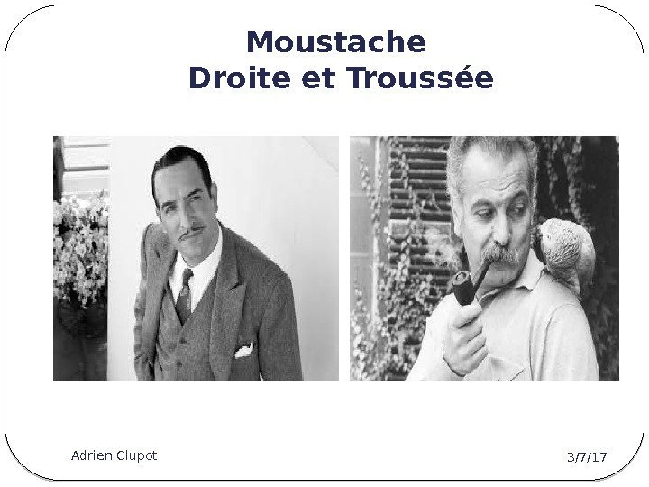 Moustache Droite et Troussée 3/7/17 Adrien Clupot 8 