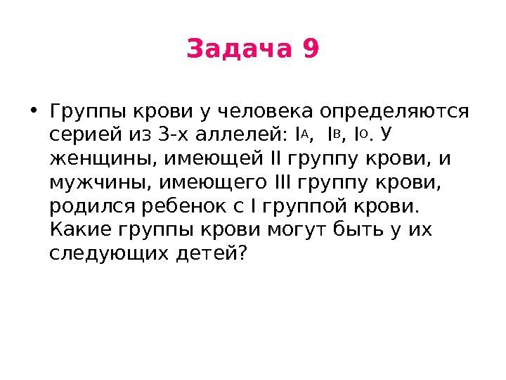 Задача 9 • Группы крови у человека определяются серией из 3 -х аллелей: IA