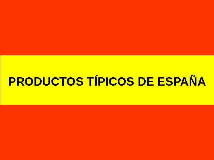   PRODUCTOS TÍPICOS DE ESPAÑA 