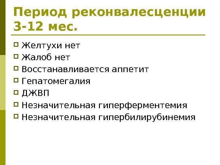 Период реконвалесценции 3 -12 мес.  Желтухи нет Жалоб нет Восстанавливается аппетит Гепатомегалия ДЖВП