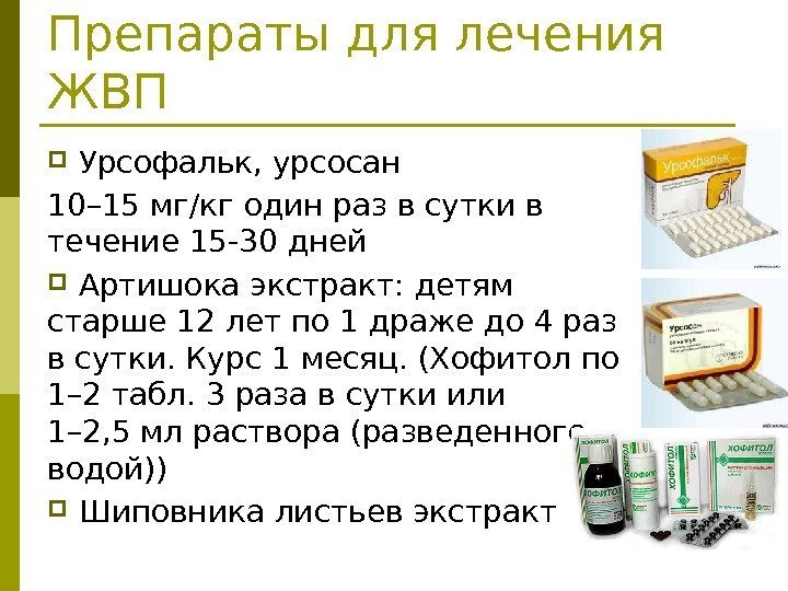 Препараты для лечения ЖВП  Урсофальк, урсосан 10– 15 мг/кг один раз в сутки