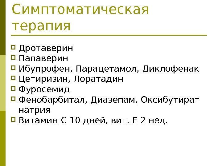 Симптоматическая терапия Дротаверин Папаверин Ибупрофен, Парацетамол, Диклофенак Цетиризин, Лоратадин  Фуросемид Фенобарбитал, Диазепам, Оксибутират