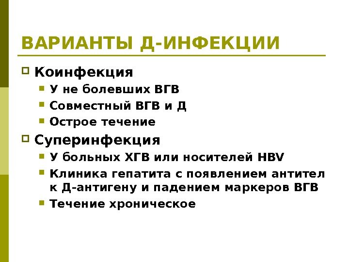 ВАРИАНТЫ Д-ИНФЕКЦИИ Коинфекция У не болевших ВГВ Совместный ВГВ и Д Острое течение Суперинфекция