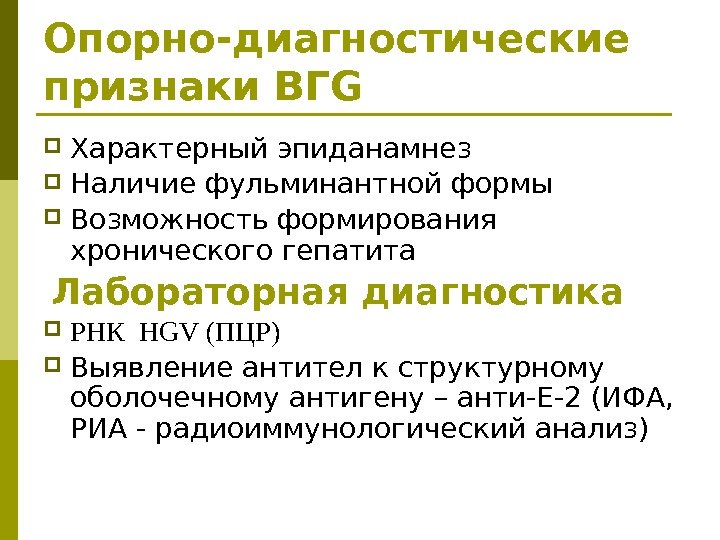 Опорно-диагностические признаки ВГG Характерный эпиданамнез Наличие фульминантной формы Возможность формирования хронического гепатита  Лабораторная