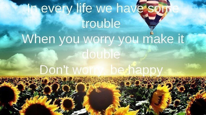In every life we have some trouble When you worry you make it double