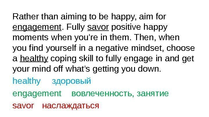 Rather than aiming to be happy, aim for engagement. Fully savor positive happy moments