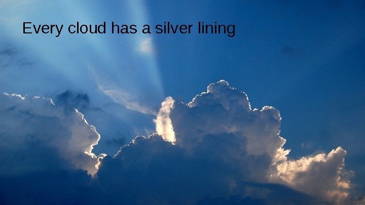 Every cloud has a silver lining 