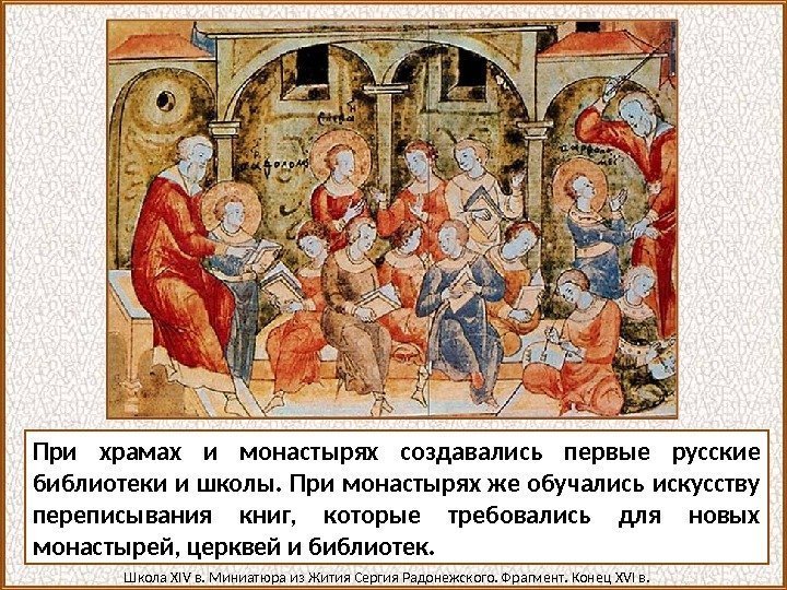 При храмах и монастырях создавались первые русские библиотеки и школы. При монастырях же обучались