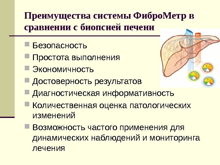 Преимущества системы Фибро. Метр в сравнении с биопсией печени Безопасность Простота выполнения Экономичность Достоверность