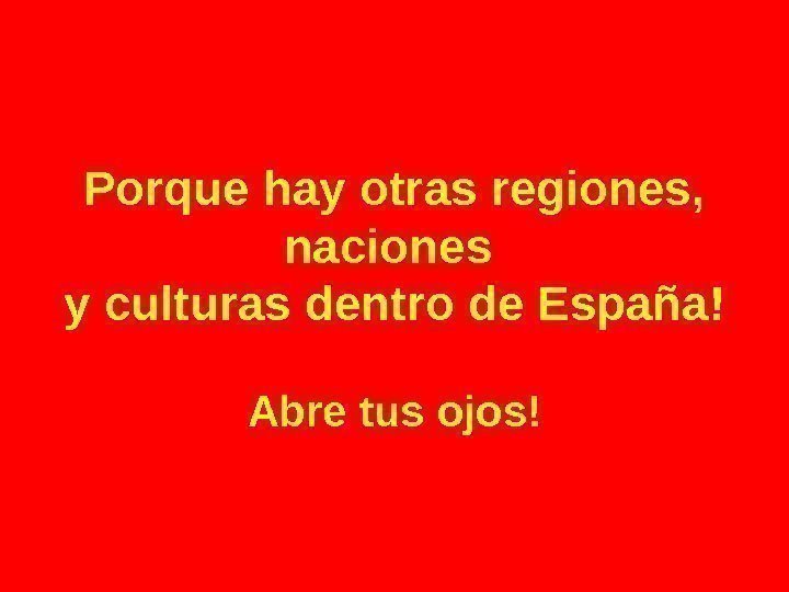   Porque hay otras regiones,  naciones y culturas dentro de España! Abre