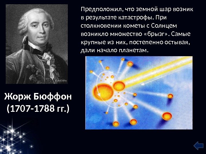Жорж Бюффон (1707 -1788 гг. ) Предположил, что земной шар возник в результате катастрофы.